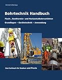Handbuch der Bohrtechnik: Flach-, Tief-, Geothermie- und Horizontriebohrungen
