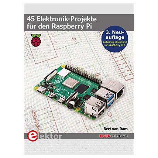 45 Elektronik-Projekte für den Raspberry Pi: 3. Neuauflage (vollständig aktualisiert für Raspberry Pi 4)