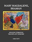 Mary Magdalene, Shaman: Healing Through Transplant Surgery
