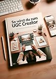  So wirst du zum erfolgreichen UGC Creator : Mit Kreativität und Authentizität Geld verdienen - Schritt für Schritt Einkommen erzielen durch User-Generated-Content