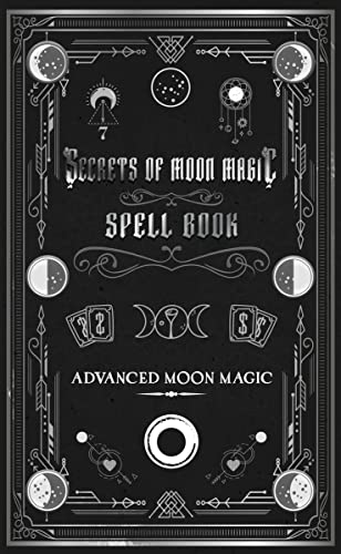 Secrets of Moon Magic Spell Book: Advanced Moon Magic (Creative Magic Spell Books)