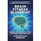 Brain Fitness Blueprint: Integrating Ancient Wisdom and Modern Technologies for Peak Performance (English Edition)