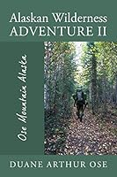 Alaskan Wilderness Adventure II: Ose Mountain Alaska (Alaskan Wilderness Adventure Series Book 2) 1478747250 Book Cover