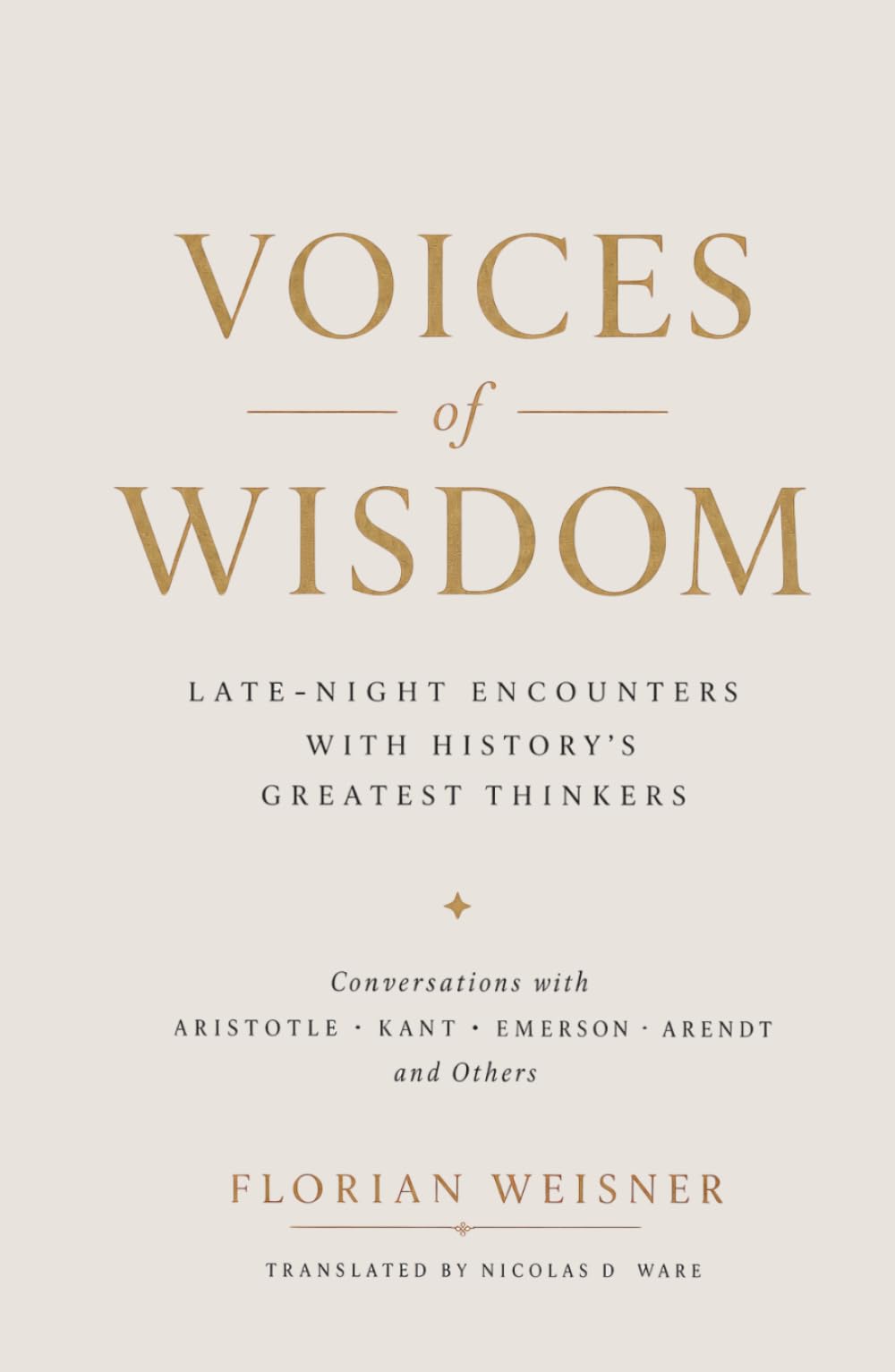 Voices of Wisdom: Late-Night Encounters with History's Greatest Thinkers: Conversations with Aristotle, Kant, Emerson, Arendt and Others