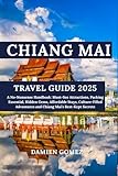 Chiang Mai Travel Guide 2025: A No-Nonsense Handbook: Must-See Attractions, Packing Essential, Hidden Gems, Affordable Stays, Culture-Filled Adventures and Chiang Mai’s Best-Kept Secrets