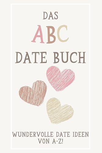 Das ABC Date Buch: Zum Ausfüllen und Erinnern mit wundervollen Date Ideen von A bis Z! Erlebt Dating für Paare auf eine neue Art und Weise!