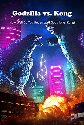 Godzilla vs. Kong Trivia: How Well Do You Understand Godzilla vs. Kong?: Godzilla vs. Kong Quiz Book