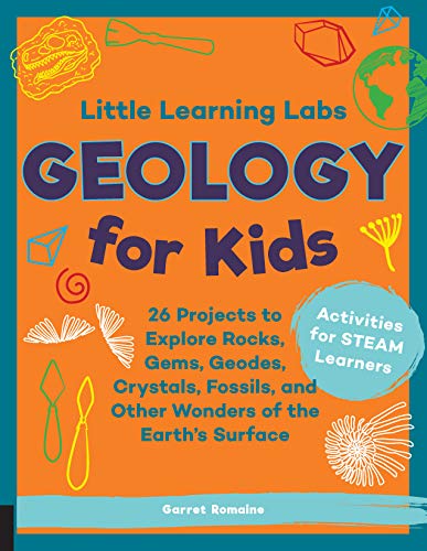 Little Learning Labs: Geology for Kids, abridged paperback edition: 26 Projects to Explore Rocks, Gems, Geodes, Crystals, Fossils, and Other Wonders ... for STEAM Learners (Little Learning Labs, 7)