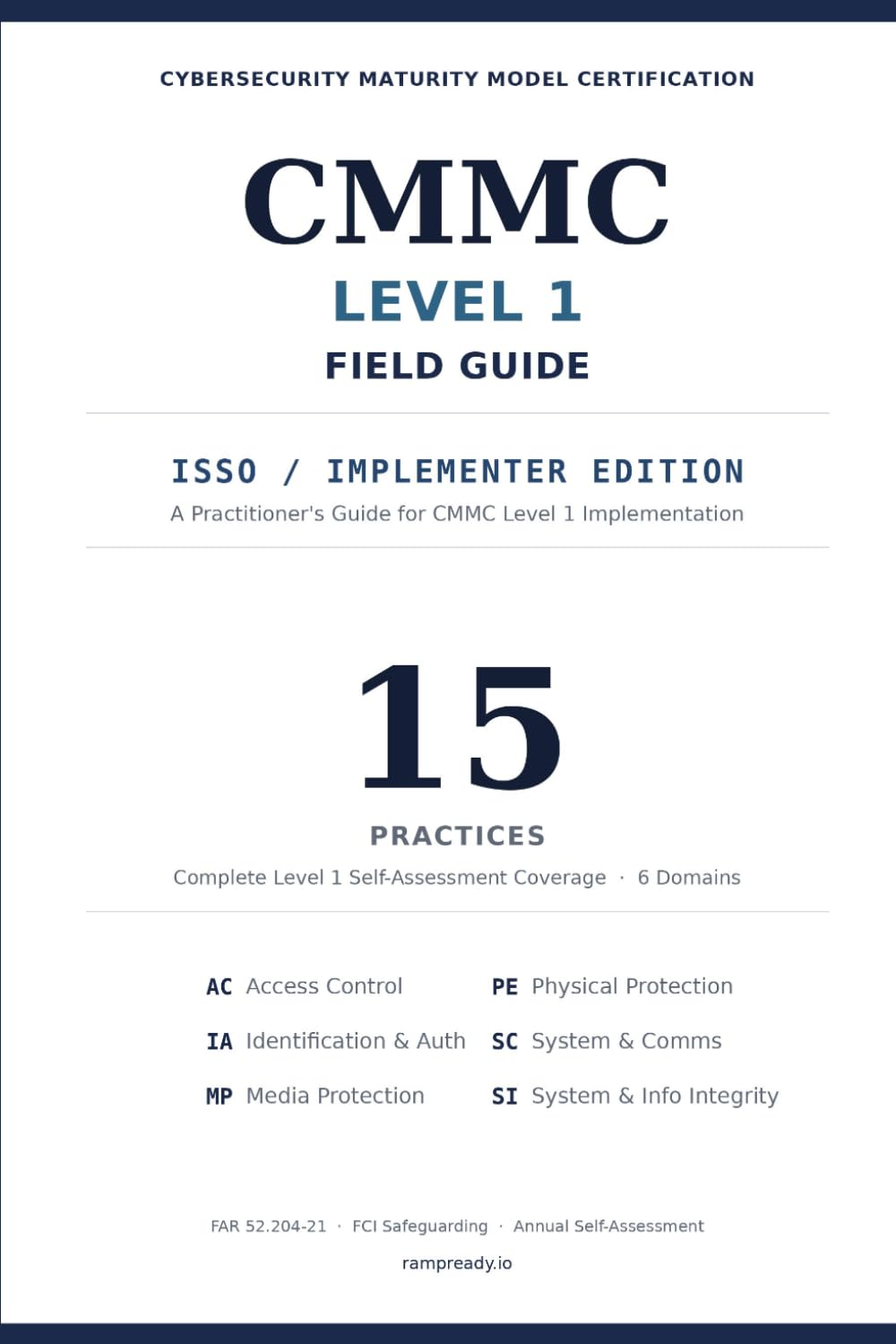 CMMC Level 1 Field Guide: An ISSO / Implementer Practitioner’s Guide to FCI Safeguarding and the 15 Practices of FAR 52.204-21