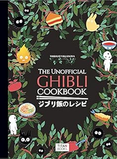 The Unofficial Ghibli Cookbook: Recipes from the Legendary Studio