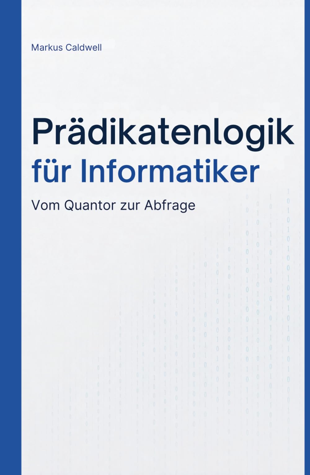 Prädikatenlogik für Informatiker: Logik verstehen und anwenden – mit SQL, Prolog, Programmverifikation und Typsystemen