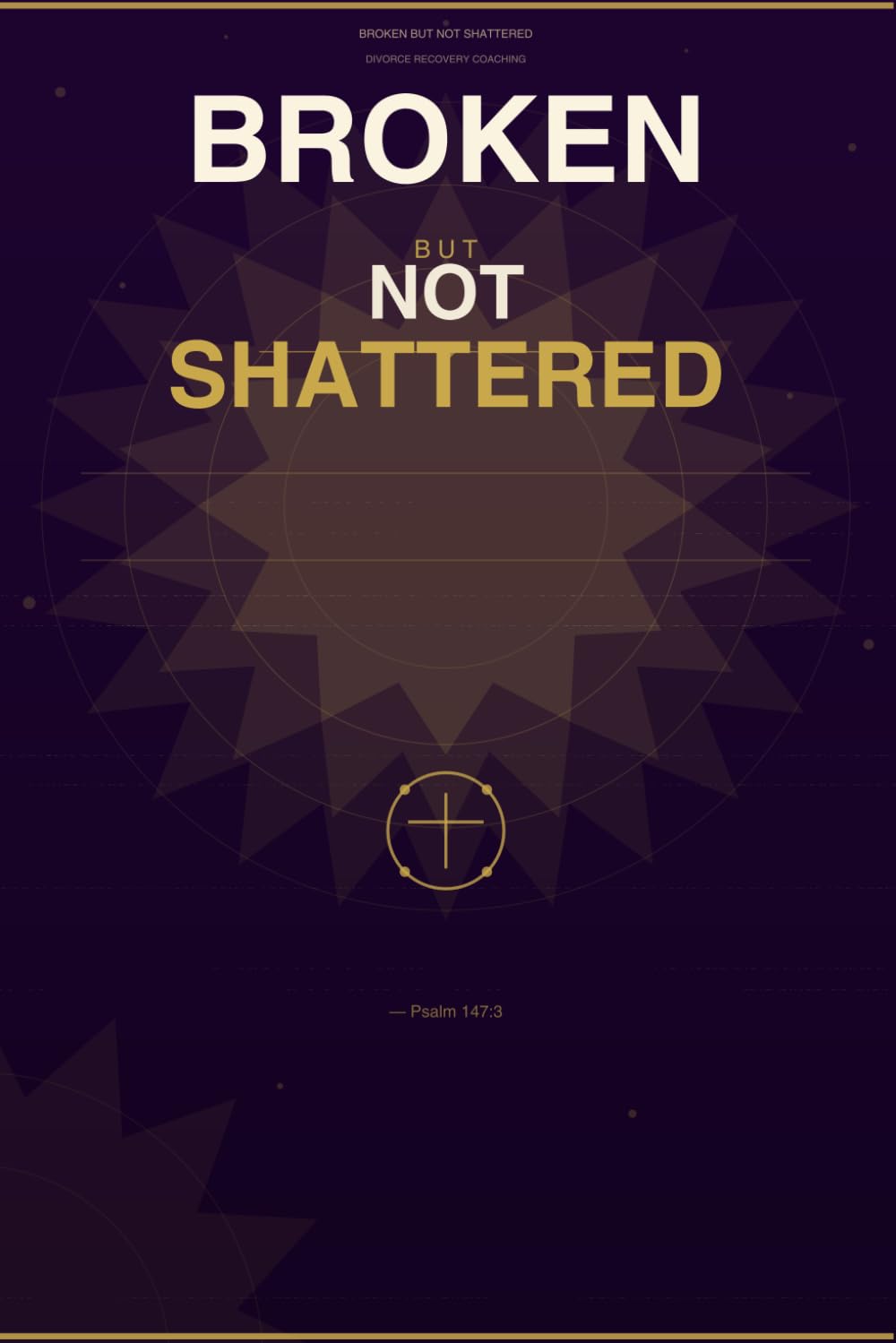 Broken But Not Shattered: A Woman's Faith-Based Guide to Divorce Recovery