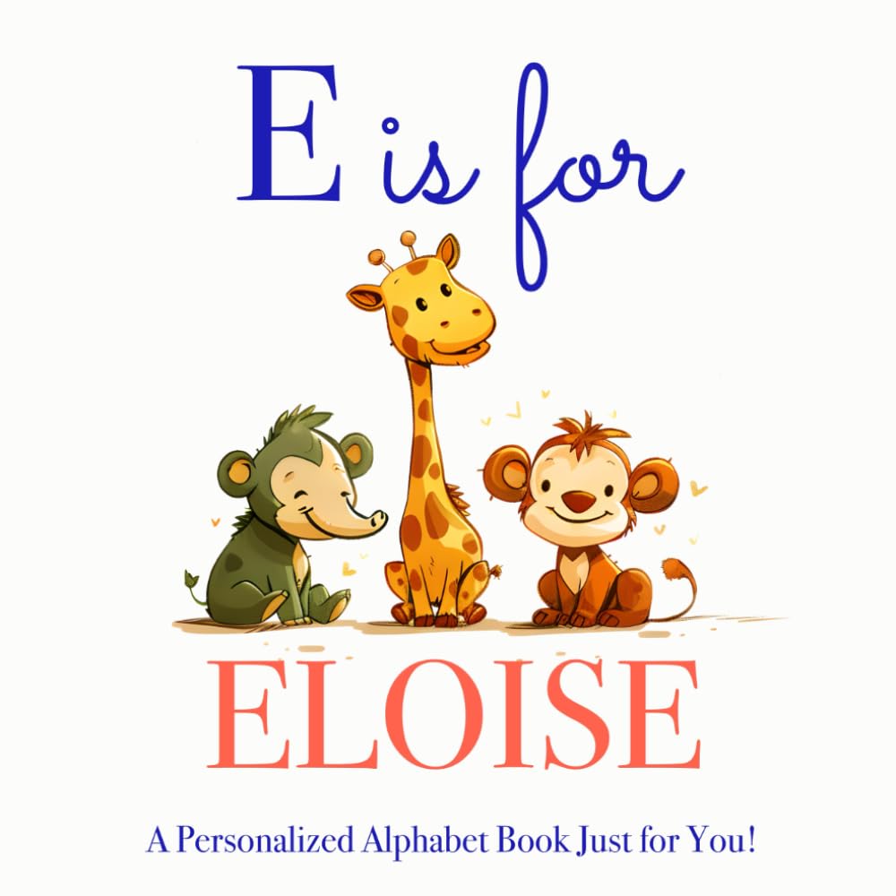 E is for Eloise: A Personalized Alphabet Book Just for You!