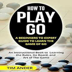 How to Play Go: A Beginners to Expert Guide to Learn the Game of Go Audiolibro Por Tim Ander arte de portada