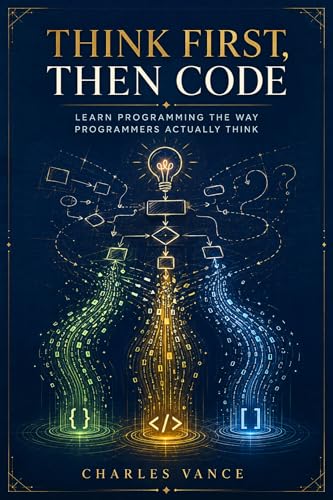 Think First, Then Code: Learn Programming The Way Programmers Actually Think