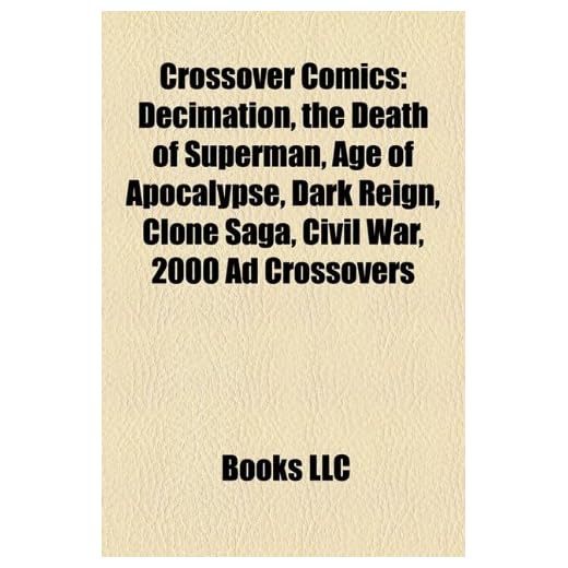 Crossover comics: The League of Extraordinary Gentlemen, Decimation, Clone Saga, The Death of Superman, Dark Reign, XxxHolic, 2000 AD crossovers, Age ... of M, Spider-Man: One More Day, Annihilation