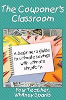 The Couponer's Classroom: A Beginner's Guide to Ultimate Saving with Ultimate Simplicity. 151687210X Book Cover