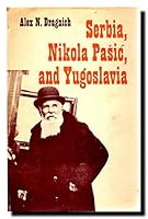 Serbia, Nikola Pasic, and Yugoslavia 0813507731 Book Cover