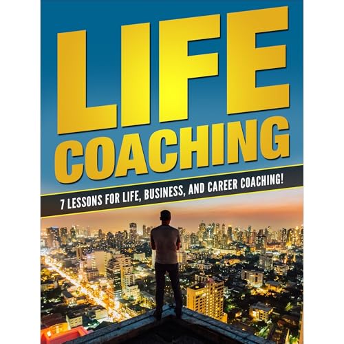 Life Coaching: 7 Essential Lessons for Life, Business, and Career Coaching! Audiobook By Alexander Graham-Dixon cover art