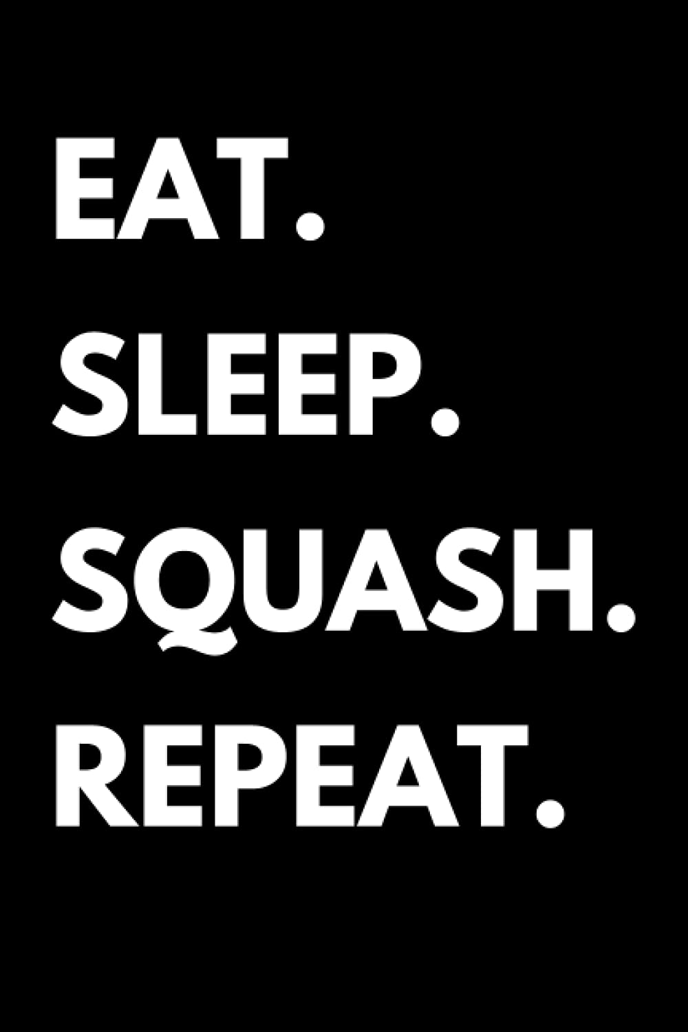 Eat Sleep Squash Repeat: Squash Notebook With 120 Lined Pages, A Great Gift Idea For A Squash Player