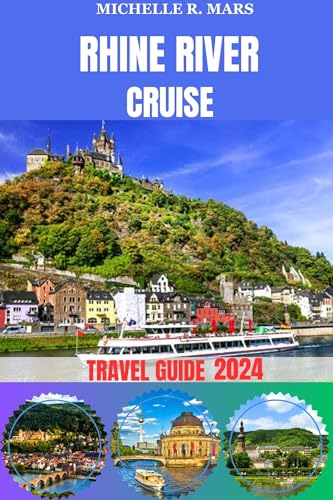 RHINE RIVER CRUISE TRAVEL GUIDE 2024: Unveil Cities Along the Rhine With Full-Color Maps and Images,Attractive Castles,History & Culture,Best Accommodations,Itinerary,Food,Best ... Adventures Travel Companion Book 12)