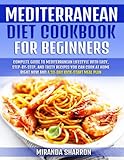Mediterranean Diet Cookbook for Beginners: Complete Guide to Mediterranean Lifestyle with Easy,...