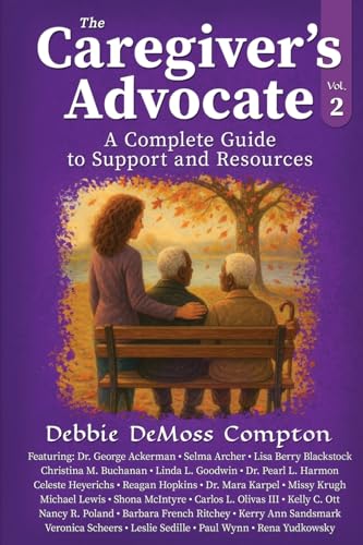 The Caregiver's Advocate: A Complete Guide to Support and Resourc...