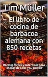 El libro de cocina de barbacoa alemana con 850 recetas: Recetas fáciles y auténticas para los días de calor y su parrilla