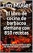 El libro de cocina de barbacoa alemana con 850 recetas: Recetas fáciles y auténticas para los días de calor y su parrilla