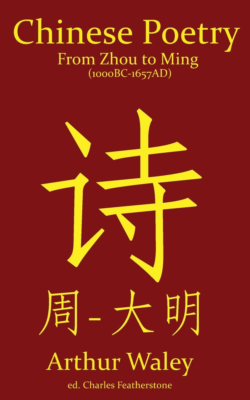 Chinese Poetry From Zhou to Ming (1000BC-1647AD): The Dynasty-by-Dynasty Evolution of a Civilization From Ancient Hymns to Tang Taverns And Beyond