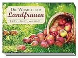 Die Weisheit der Landfrauen: Garten, Küche, Gesundheit Die Weisheit der Landfrauen: Garten, Küche, Gesundheit