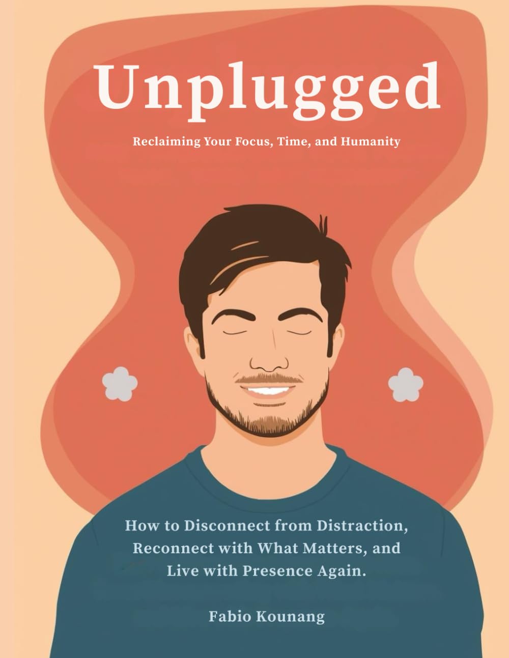 Unplugged: Reclaiming Your Focus, Time, and Humanity: How to Disconnect from Distraction, Reconnect with What Matters, and Live with Presence Again