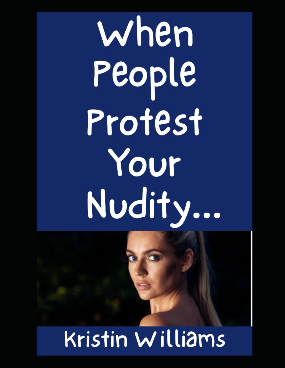 When People Protest Your Nudity…: How To React Gracefully When Other People Just Can’t Handle It! (The Nude Living Chronicles)