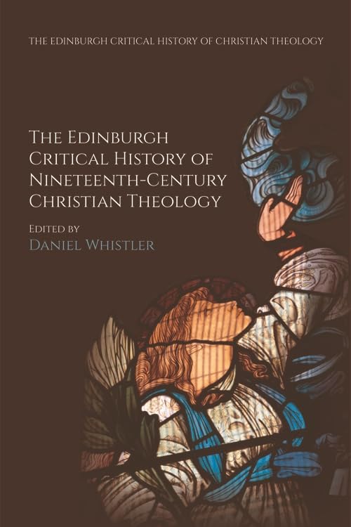 Edinburgh Critical History of Nineteenth-Century Christian Theology      Kindle Edition