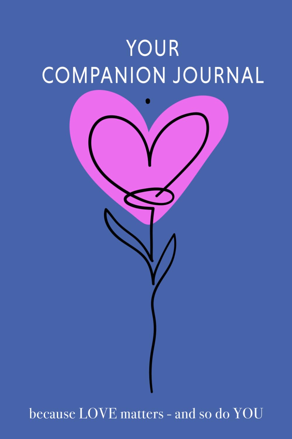 Your Companion Journal: Because Love matters and so do You
