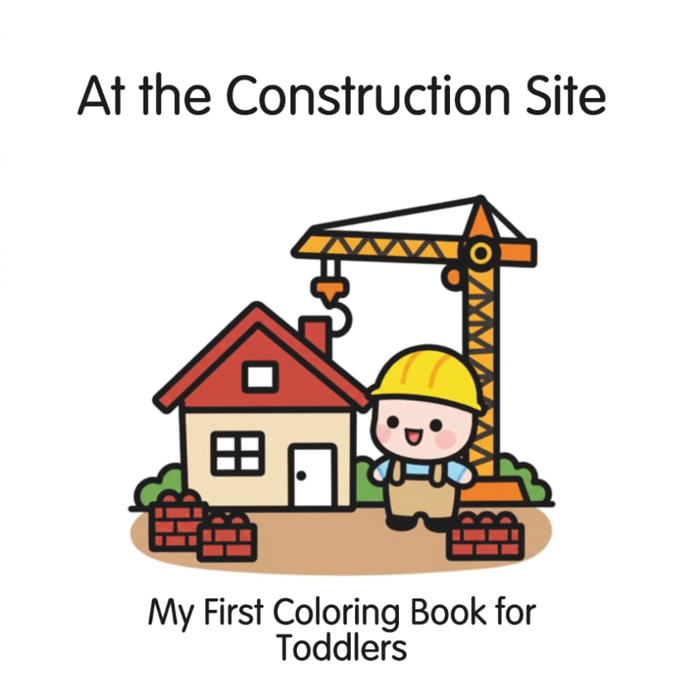 At the Construction Site: My First Coloring Book for Toddlers