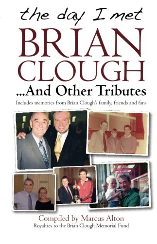 The Day I Met Brian Clough...and Other Tributes: Includes Memories from Brian Clough's Family, Friends and Fans