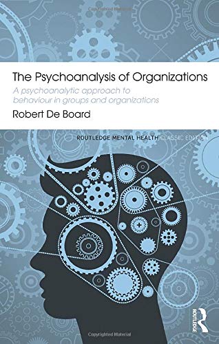 The Psychoanalysis of Organizations: A psychoanalytic approach to behaviour in groups and organizations (Routledge Mental Health Classic Editions)