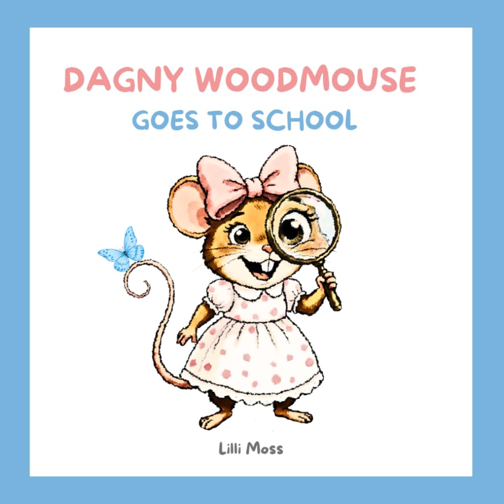DAGNY WOODMOUSE GOES TO SCHOOL: Book 3 of The Misadventures of Dagny Woodmouse