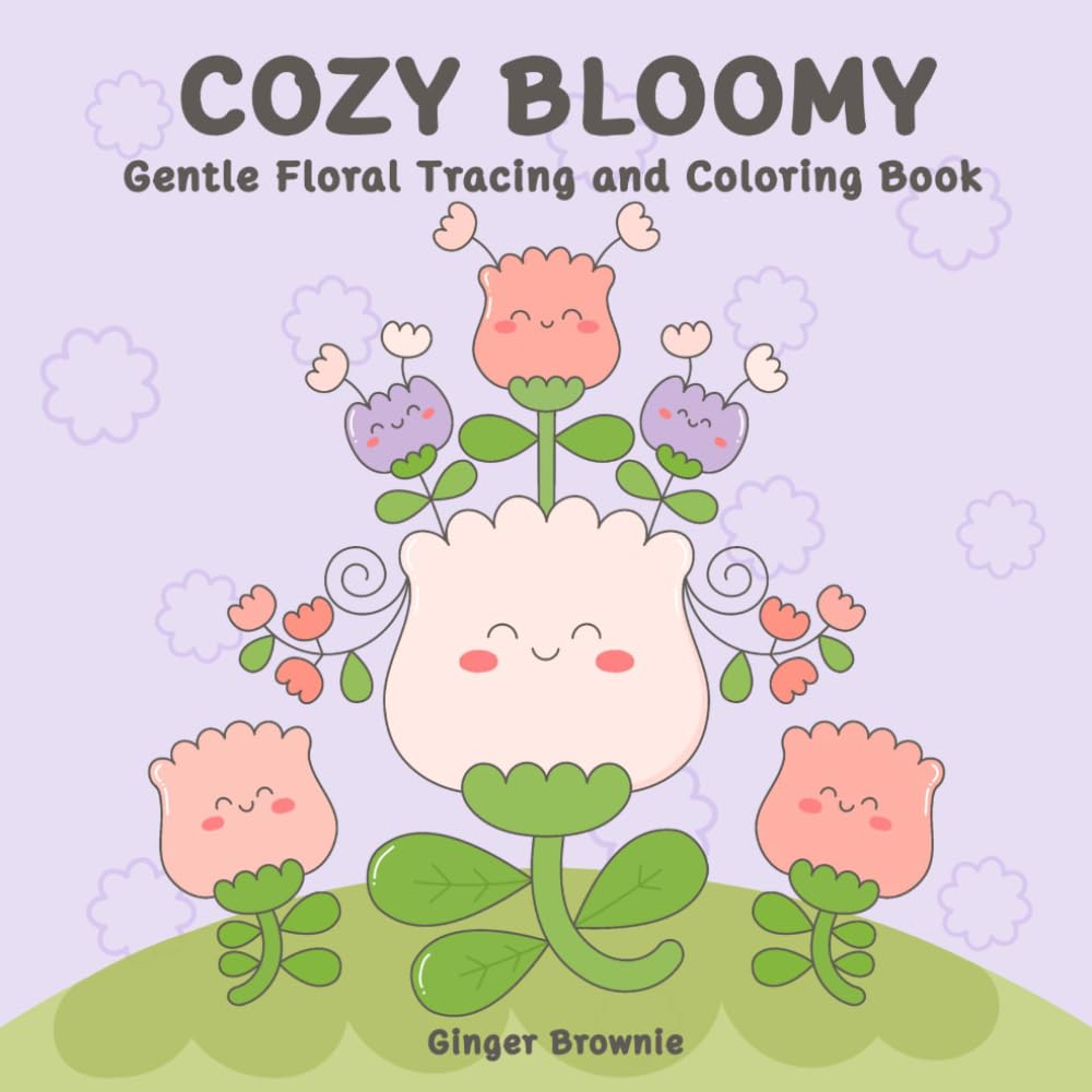 COZY BLOOMY GENTLE FLORAL TRACING AND COLORING BOOK: 50 Cute and Simple Trace and Color Pages for Relaxing Creativity; Perfect for Kids, Teens, and Adults.