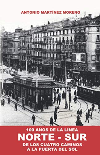 100 Años de la Línea NORTE-SUR: De los Cuatro Caminos a la Puerta del Sol (Origen y Desarrollo del Metro de Madrid)