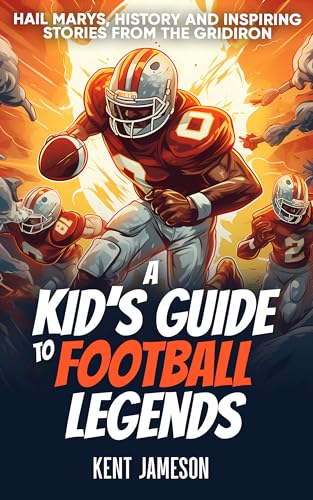 A Kid's Guide to Football Legends: Hail Marys, History and Inspiring Stories from the Gridiron (Legends of Sport Series)
