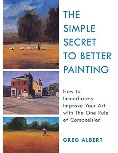 The Simple Secret To Better Painting: How To Immediately Improve Your Work With The One Rule Of Composition