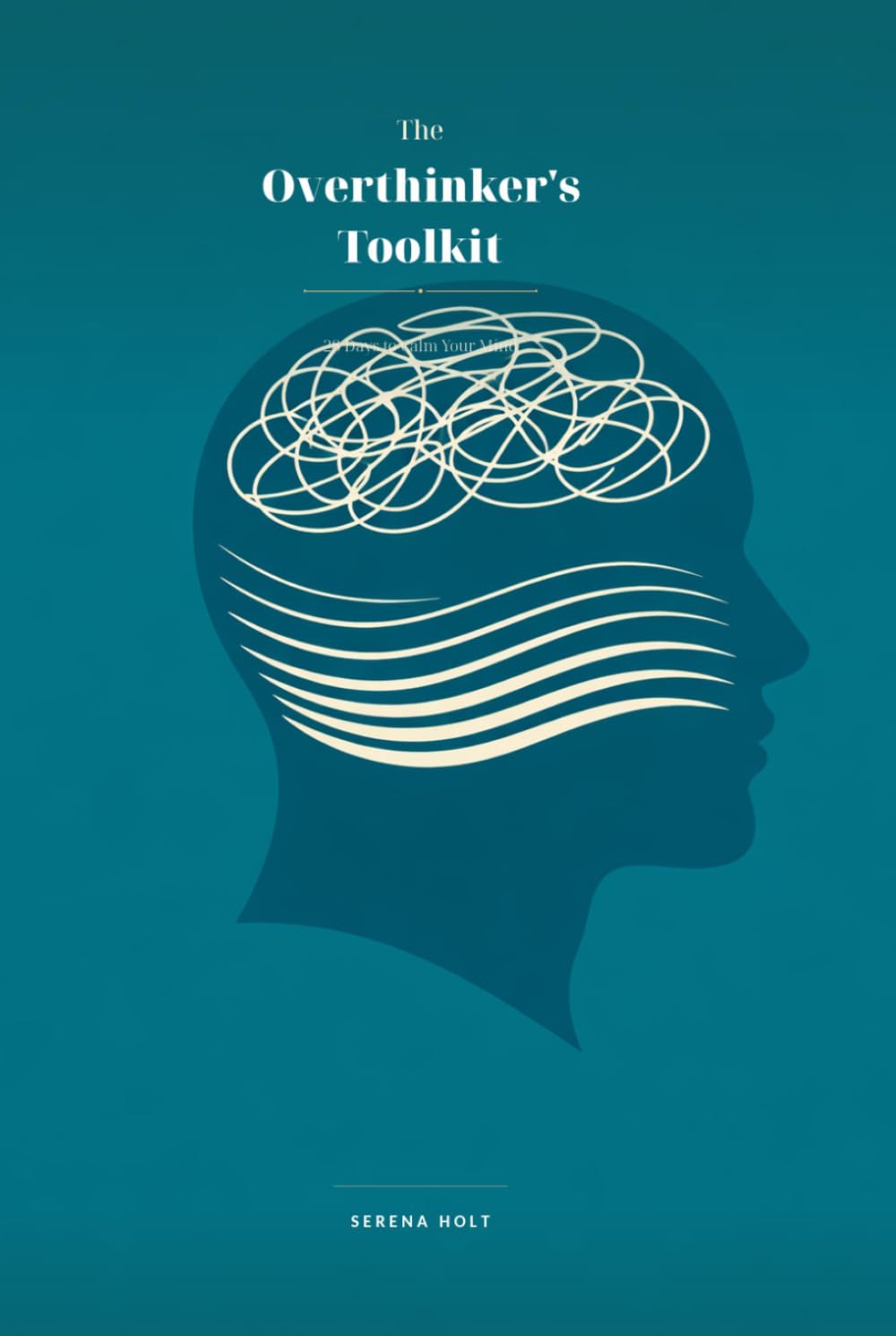The Overthinker's Toolkit: 28 Days to Calm Your Mind