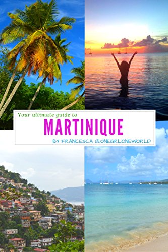 Your Ultimate Guide to Martinique: Your official full length guide to the island of Martinique
