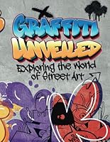 Graffiti Unveiled: Exploring the World of Street Art B0D9T5PPW6 Book Cover