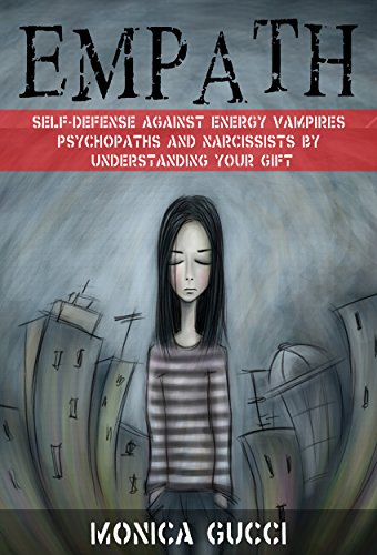 Empath: Self-Defense Against Energy Vampires, Psychopaths and Narcissists From Understanding Your Gift (Intuitive, Psychic, Empath, Highly Sensitive)