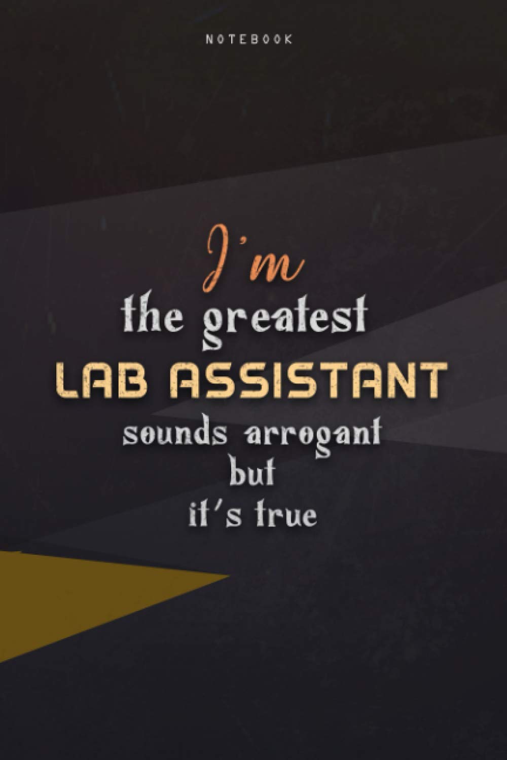 Lined Notebook Journal I'm The Greatest Lab Assistant Sounds Arrogant But It's True: Work List, 6x9 inch, Business, Paycheck Budget, Homeschool, Teacher, Happy, Over 100 Pages