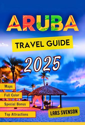 Aruba Travel Guide 2025: Your Ultimate Resource for Beaches, Luxurious Resorts, Local Dining, Exciting Adventures, Essential Tips, and Must-See Attractions (The Wayfarer's Travel Guides)