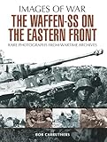 The Waffen-SS on the Eastern Front: A Photographic Record of the Waffen SS in the East (Images of War)